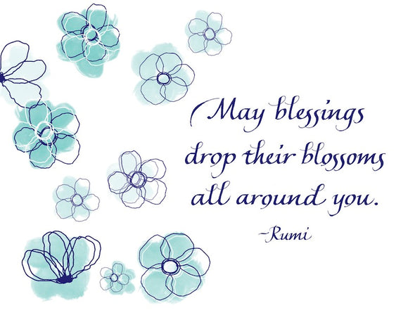 May blessings drop their blossoms all around you. - Rumi